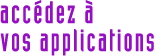 Acc&eacute;dez &agrave; vos applications